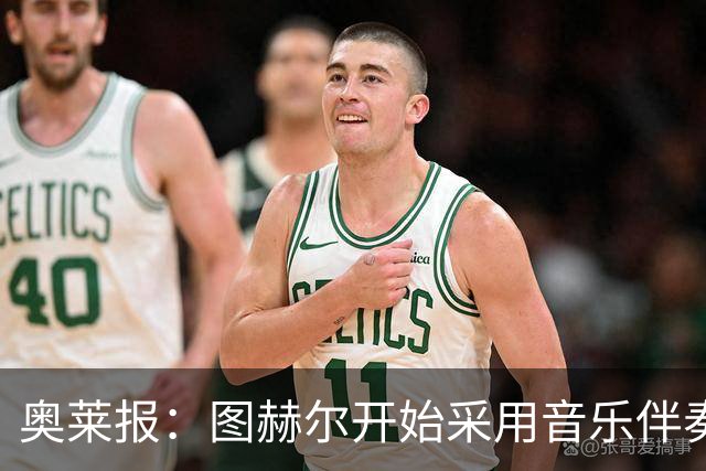 奥莱报：图赫尔开始采用音乐伴奏训练，为球队营造气氛并激发斗志