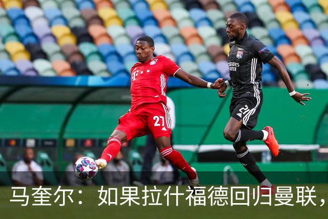 马奎尔：如果拉什福德回归曼联，我当然会张开双臂欢迎